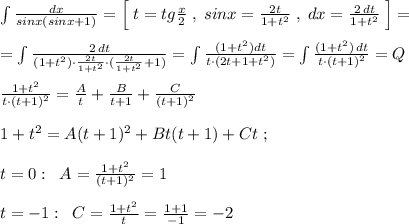 \int \frac{dx}{sinx(sinx+1)}=\Big [\; t=tg\frac{x}{2}\; ,\; sinx=\frac{2t}{1+t^2}\; ,\; dx=\frac{2\, dt}{1+t^2}\; \Big]=\\\\=\int \frac{2\, dt}{(1+t^2)\cdot \frac{2t}{1+t^2}\cdot (\frac{2t}{1+t^2}+1)}=\int \frac{(1+t^2)dt}{t\cdot (2t+1+t^2)}=\int \frac{(1+t^2)\, dt}{t\cdot (t+1)^2}=Q\\\\\frac{1+t^2}{t\cdot (t+1)^2}=\frac{A}{t}+\frac{B}{t+1}+\frac{C}{(t+1)^2}\\\\1+t^2=A(t+1)^2+Bt(t+1)+Ct\; ;\\\\t=0:\; \; A=\frac{1+t^2}{(t+1)^2}=1\\\\t=-1:\; \; C=\frac{1+t^2}{t}=\frac{1+1}{-1}=-2