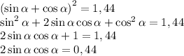 \left(\sin\alpha+\cos\alpha\right)^2=1,44\\\sin^2\alpha+2\sin\alpha\cos\alpha+\cos^2\alpha=1,44\\2\sin\alpha\cos\alpha+1=1,44\\2\sin\alpha\cos\alpha=0,44