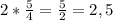 2 * \frac{5}{4} = \frac{5}{2} = 2,5