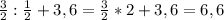 \frac{3}{2} :\frac{1}{2} +3,6 = \frac{3}{2} *2 +3,6=6,6