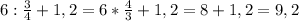 6:\frac{3}{4} +1,2=6*\frac{4}{3} +1,2=8+1,2=9,2