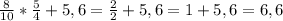 \frac{8}{10} * \frac{5}{4} +5,6=\frac{2}{2} +5,6 = 1+5,6=6,6