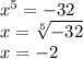 x^{5}=-32 \\ x = \sqrt[5]{ - 32} \\ x = - 2