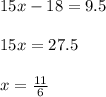 15x - 18 = 9.5 \\ \\ 15x = 27.5 \\ \\ x = \frac{11}{6}