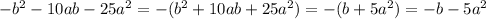 - b^{2} - 10ab - 25a^{2} = - ( {b}^{2} + 10ab + 25 {a}^{2} ) = - (b + 5a^{2} ) = - b - 5 {a}^{2}