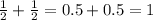 \frac{1}{2} + \frac{1}{2} = 0.5 + 0.5 = 1