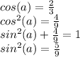 cos(a) = \frac{2}{3}\\ cos^{2}(a)=\frac{4}{9} \\sin^{2} (a) + \frac{4}{9} =1\\sin^{2} (a) = \frac{5}{9}