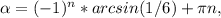 \alpha = (-1)^{n} *arcsin(1/6) + \pi n,