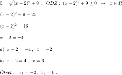 5=\sqrt{(x-2)^2+9}\; \; ,\; \; ODZ:\; (x-2)^2+9\geq 0\; \; \to \; \; x\in R\\\\(x-2)^2+9=25\\\\(x-2)^2=16\\\\x-2=\pm 4\\\\a)\; \; x-2=-4\; ,\; \; x=-2\\\\b)\; \; x-2=4\; ,\; \; x=6\\\\Otvet:\; \; x_1=-2\; ,\; x_2=6\; .