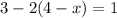 3 - 2(4 - x) = 1