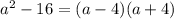 a ^{2} - 16 = (a - 4)(a + 4)