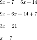 9x - 7 = 6x + 14\\\\9x - 6x = 14 + 7\\\\3x = 21\\\\x = 7