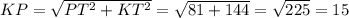 KP=\sqrt{PT^2+KT^2} =\sqrt{81+144} =\sqrt{225} =15