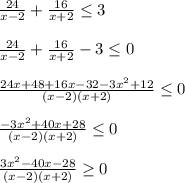 \frac{24}{x-2}+\frac{16}{x+2}\leq3\\\\\frac{24}{x-2}+\frac{16}{x+2}-3\leq0\\\\\frac{24x+48+16x-32-3x^{2}+12 }{(x-2)(x+2)}\leq 0\\\\\frac{-3x^{2}+40x+28 }{(x-2)(x+2)} \leq0\\\\\frac{3x^{2}-40x-28 }{(x-2)(x+2)}\geq0