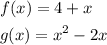 \[\begin{gathered}f(x)=4+x\hfill\\g(x)={x^2}-2x\hfill\\\end{gathered}\]