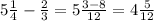 5 \frac{1}{4} - \frac{2}{3} = 5 \frac{3 - 8}{12} = 4 \frac{5}{12}