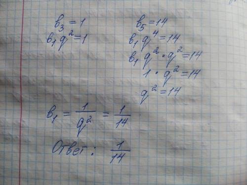 Найдите первый член геометрической прогрессии bn, если b3=1, b5=14