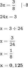 \displaystyle \tt 3x=\frac{3}{8} \: \: \: \: \: | \cdot 8\\\\\displaystyle \tt 24x=3\\\\ \displaystyle \tt x=3\div24\\\\ \displaystyle \tt x=\frac{3}{24}\\\\ \displaystyle \tt x=\frac{1}{8}\\\\\displaystyle \tt \bold{x=0,125}