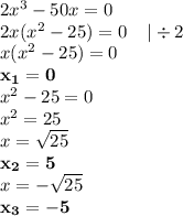 2 {x}^{3} - 50x = 0 \\ 2x( {x}^{2} - 25) = 0 \: \: \: \: \: | \div 2 \\ x( {x}^{2} - 25) = 0 \\ \bold{x _1 = 0} \\ {x}^{2} - 25 = 0 \\ {x}^{2} = 25 \\ x = \sqrt{25} \\ \bold{x_2 = 5} \\ x = - \sqrt{25} \\ \bold{x_3 = - 5}