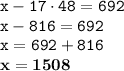 \displaystyle \tt x-17\cdot48=692\\\displaystyle \tt x-816=692\\\displaystyle \tt x=692+816\\\displaystyle \tt \bold{x=1508}