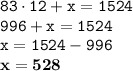 \displaystyle \tt 83\cdot12+x=1524\\\displaystyle \tt 996+x=1524\\\displaystyle \tt x=1524-996\\\displaystyle \tt \bold{x=528}