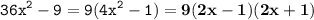 \displaystyle \tt 36x^2-9=9(4x^2-1)=\bold{9(2x-1)(2x+1)}