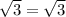 \sqrt{3}=\sqrt{3}