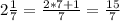 2 \frac{1}{7} = \frac{2*7+1}{7}= \frac{15}{7}