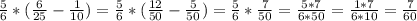 \frac{5}{6}*(\frac{6}{25} -\frac{1}{10} )=\frac{5}{6}*(\frac{12}{50} -\frac{5}{50} )=\frac{5}{6}*\frac{7}{50} = \frac{5*7}{6*50} =\frac{1*7}{6*10} = \frac{7}{60}