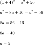 (a+4)^2=a^2+56\\\\a^2+8a+16=a^2+56\\\\8a=56-16\\\\8a=40\\\\a=5