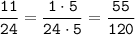 \displaystyle \tt \frac{11}{24}=\frac{1\cdot5}{24\cdot5}=\frac{55}{120}