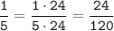 \displaystyle \tt \frac{1}{5}=\frac{1\cdot24}{5\cdot24}=\frac{24}{120}