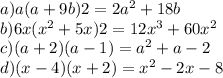 a)a(a + 9b)2 = 2 {a}^{2} + 18b \\ b)6x( {x}^{2} + 5x)2 = 12 {x}^{3} + 60 {x}^{2} \\ c)(a + 2)(a - 1) = {a}^{2} + a - 2 \\ d)(x - 4)(x + 2) = {x}^{2} - 2x - 8