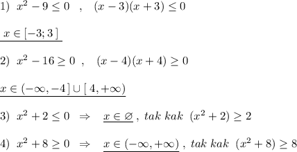 1)\; \; x^2-9\leq 0\; \; \; ,\; \; \; (x-3)(x+3)\leq 0\\\\\underline {\; x\in [-3;3\; ]\; }\\\\2)\; \; x^2-16\geq 0\; \; ,\; \; \; (x-4)(x+4)\geq 0\\\\\underline {x\in (-\infty ,-4\, ]\cup [\; 4,+\infty )}\\\\3)\; \; x^2+2\leq 0\; \; \Rightarrow \; \; \; \underline {x\in \varnothing }\; ,\; tak\; kak\; \; (x^2+2)\geq 2\\\\4)\; \; x^2+8\geq 0\; \; \Rightarrow \; \; \; \underline {x\in (-\infty ,+\infty )}\; ,\; tak\; kak\; \; (x^2+8)\geq 8