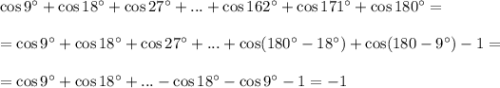 \cos 9^\circ+\cos18^\circ+\cos27^\circ+...+\cos 162^\circ+\cos 171^\circ+\cos 180^\circ=\\ \\ =\cos 9^\circ+\cos 18^\circ+\cos 27^\circ+...+\cos (180^\circ-18^\circ)+\cos (180-9^\circ)-1=\\ \\ =\cos 9^\circ+\cos 18^\circ+...-\cos 18^\circ-\cos 9^\circ-1=-1