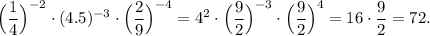 \Big(\dfrac{1}{4} \Big)^{-2} \cdot (4.5)^{-3} \cdot \Big(\dfrac{2}{9} \Big)^{-4} =4^{2} \cdot \Big(\dfrac{9}{2} \Big)^{-3} \cdot \Big(\dfrac{9}{2} \Big)^{4}= 16\cdot \dfrac{9}{2} =72.