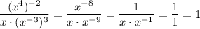 \dfrac{(x^{4})^{-2} }{x\cdot (x^{-3})^{3} } } = \dfrac{x^{-8} }{x\cdot x^{-9} } } = \dfrac{1 }{x\cdot x^{-1} } } =\dfrac{1 }{1} } } =1