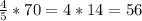 \frac{4}{5} * 70 = 4 * 14 = 56