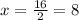 x=\frac{16}{2}=8