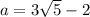 a=3\sqrt{5} -2