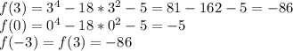 f(3) = 3^4 - 18*3^2 - 5 = 81 - 162 - 5 = -86\\f(0) = 0^4 - 18*0^2 - 5 = -5\\f(-3)=f(3) = -86