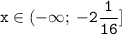 \displaystyle \tt x\in (-\infty; \: -2\frac{1}{16}]