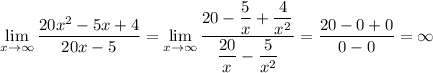 \displaystyle \lim_{x \to \infty}\dfrac{20x^2-5x+4}{20x-5}=\lim_{x \to \infty}\dfrac{20-\dfrac{5}{x}+\dfrac{4}{x^2}}{\dfrac{20}{x}-\dfrac{5}{x^2}}=\dfrac{20-0+0}{0-0}=\infty