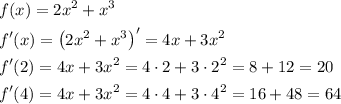 \[\begin{gathered}f(x)=2{x^2}+{x^3}\hfill \\f'(x)={\left( {2{x^2}+{x^3}} \right)^\prime}=4x+3{x^2}\hfill \\f'(2)=4x+3{x^2}=4\cdot2+3\cdot{2^2}=8+12=20\hfill \\f'(4)=4x+3{x^2}=4\cdot 4+3\cdot{4^2}=16+48=64\hfill \\ \end{gathered} \]