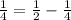 \frac{1}{4} = \frac{1}{2} - \frac{1}{4}