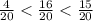 \frac{4}{20} < \frac{16}{20} < \frac{15}{20}