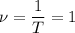 \nu =\dfrac{1}{T} = 1