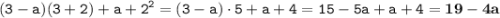 \displaystyle \tt (3-a)(3+2)+a+2^2=(3-a)\cdot5+a+4=15-5a+a+4=\bold{19-4a}