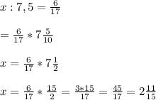 x : 7,5 =\frac{6}{17} \\ \\\x=\frac{6}{17} * 7 \frac{5}{10}\\ \\ x=\frac{6}{17} * 7\frac{1}{2}\\ \\ x= \frac{6}{17} * \frac{15}{2}= \frac{3*15}{17}=\frac{45}{17}= 2 \frac{11}{15}