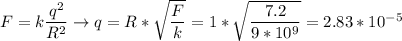 F = k\dfrac{q^2}{R^2} \to q = R*\sqrt{\dfrac{F}{k}} = 1 * \sqrt\dfrac{7.2}{9*10^9}} = 2.83 * 10^{-5}